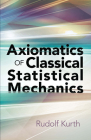 Axiomatics of Classical Statistical Mechanics (Dover Books on Physics) By Rudolf Kurth Cover Image