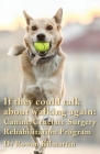 If they could talk about walking again: Canine Cruciate Surgery Rehabilitation Program: A 10 week detailed program of specific approaches, exercises, By Rowan Kilmartin Cover Image
