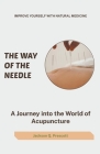 The Way of the Needle: A Journey into the World of Acupuncture By Jackson Q. Prescott Cover Image