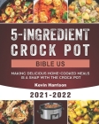 5-Ingredient Crock Pot Bible US 2021-2022: Making Delicious Home-Cooked Meals Is A Snap With the Crock Pot By Kevin Harrison Cover Image