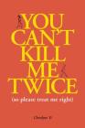 You Can't Kill Me Twice: (So Please Treat Me Right) By Charlyne Yi Cover Image