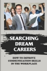 Searching Dream Careers: How To Improve Communication Skills In The Workplace: Guide To Work Success By Vonda Straws Cover Image