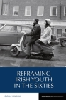 Reframing Irish Youth in the Sixties (Reappraisals in Irish History #10) By Carole Holohan Cover Image