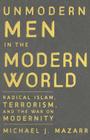 Unmodern Men in the Modern World By Michael J. Mazarr Cover Image