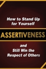 Assertiveness: How to Stand Up for Yourself and Still Win the Respect of Others By Judy Murphy Cover Image