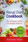 Renal Diet Cookbook: The Ultimate Guide for Healthy Kidneys - Delicious Low Sodium Recipes By Nathan Wake Cover Image