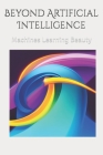 Beyond artificial intelligence: Machines Learning Beauty By Zach Abraham Cover Image