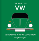 The Spirit of VW: 50 Reasons Why We Love Them By Vaughan Grylls Cover Image