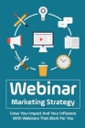 Webinar Marketing Strategy: Grow Your Impact And Your Influence With Webinars That Work For You: Comprehensive Webinar Checklist Cover Image