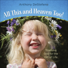 All This and Heaven Too!: Thanking God for the Gift of Life By Anthony DeStefano Cover Image