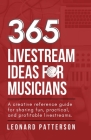 365 Livestream Ideas for Musicians: A creative resource guide for sharing fun, practical, and profitable livestreams By Leonard Patterson Cover Image