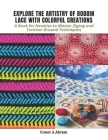 Explore the Artistry of Bobbin Lace with Colorful Creations: A Book for Newbies to Master Zigzag and Torchon Ground Techniques By Conor A. Akram Cover Image