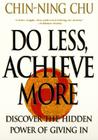 Do Less, Achieve More: Discover the Hidden Power of Giving In By Chin-Ning Chu Cover Image
