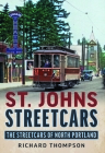 St. Johns Streetcars: The Streetcars of North Portland (America Through Time) By Richard Thompson Cover Image