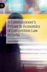 A Commissioner's Primer to Economics of Competition Law in India By Geeta Gouri Cover Image