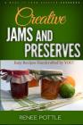 Creative Jams and Preserves: Easy Recipes Handcrafted by YOU! By Renee Pottle Cover Image