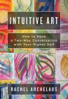 Intuitive Art: How to Have a Two-Way Conversation with Your Higher Self By Rachel L. Archelaus, Jennifer L. Pesavento (Illustrator) Cover Image