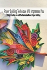 Paper Quilling Technique Will Impressed You: Things You Can Do and The Guideline About Paper Quilling: Amazing Quilling Guide By Kathleen Rugg Cover Image