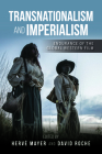 Transnationalism and Imperialism: Endurance of the Global Western Film (New Directions in National Cinemas) By Hervé Mayer, David Roche, Patrick Adamson (Contribution by) Cover Image