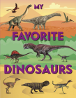 My Favorite Dinosaurs: From the Tiniest, Largest Weirdest, Cleverest to the Scariest Dinosaurs Cover Image