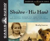 Shadow of His Hand (Library Edition): A Story Based on Holocaust Survivor Anita Dittman (Daughters of the Faith) By Wendy Lawton, Jill Monaco (Narrator) Cover Image