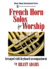 French Horn Solos for Worship: Arranged with Keyboard Accompaniment By Brant Adams (Composer) Cover Image