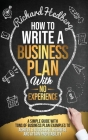 How to Write a Business Plan With No Experience: A Simple Guide With Tons of Business Plan Examples to Achieve a Successful Business and Attain Profit Cover Image