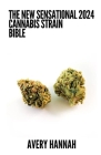 The New Sensational 2024 Cannabis Strain Bible: The Detailed Guide Book About Cannabis Strain Cover Image