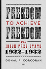 Freedom to Achieve Freedom: The Irish Free State 1922-1932 Cover Image