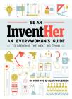 Be an InventHer: An Everywoman's Guide to Creating the Next Big Thing Cover Image