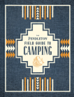 The Pendleton Field Guide to Camping: (Outdoors Camping Book, Beginner Wilderness Guide) (Pendleton x Chronicle Books) Cover Image