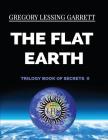 The Flat Earth Trilogy Book of Secrets II By Gregory Lessing Garrett Cover Image