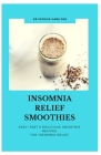 Insomnia Relief Smoothies: easy, fast and delicious smoothies recipes for insomnia relief By Patrick Hamilton Cover Image