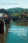The Baltimore & Ohio Railroad's Pittsburgh Division By Bruce Elliott Cover Image