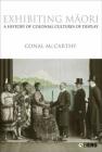 Exhibiting Maori: A History of Colonial Cultures of Display By Conal McCarthy Cover Image