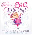 Dream Big, Little Pig! By Kristi Yamaguchi, Tim Bowers (Illustrator) Cover Image