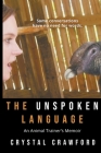 The Unspoken Language: An Animal Trainer's Memoir By Crystal Crawford Cover Image