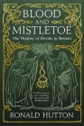 Blood and Mistletoe: The History of the Druids in Britain By Ronald Hutton Cover Image