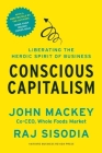 Conscious Capitalism: Liberating the Heroic Spirit of Business Cover Image