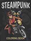 Steampunk Coloring Book: An Adult Coloring Book with 30 Unique Pages to Color on Industrial Steam Art, Futuristic Mechanical Animals, Vintage . Cover Image