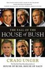 The Fall of the House of Bush: The Untold Story of How a Band of True Believers Seized the Executive Branch, Started the Iraq Wa Cover Image