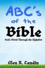Abc's of the Bible: God's Word Through the Alphabet By Glen R. Landin Cover Image