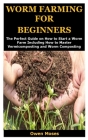 Worm Farming for Beginners: The Perfect Guide on How to Start a Worm Farm Including How to Master Vermicomposting and Worm Composting Cover Image