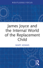 James Joyce and the Internal World of the Replacement Child (Routledge Focus on Mental Health) By Mary Adams Cover Image