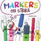 Markers on Strike: A Funny, Rhyming, Read Aloud About Being Responsible With School Supplies By Jennifer Z. Jones Cover Image