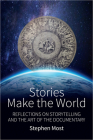 Stories Make the World: Reflections on Storytelling and the Art of the Documentary By Stephen Most Cover Image