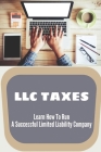 LLC Taxes: Learn How To Run A Successful Limited Liability Company: Introduction To Llc Cover Image