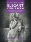 Draw It With Me - The Elegant Female Form: An Intimate Study of the Beautiful Feminine Figure in Varied Chic & Classical Poses By Brian C. Hailes Cover Image