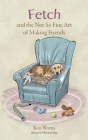Fetch and the Not So Fine Art of Making Friends By Ken Bloem, Monica Luna (Illustrator) Cover Image