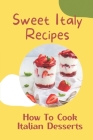 Sweet Italy Recipes: How To Cook Italian Desserts: Italian Cakes Cover Image